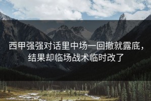 西甲强强对话里中场一回撤就露底，结果却临场战术临时改了