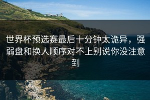 世界杯预选赛最后十分钟太诡异，强弱盘和换人顺序对不上别说你没注意到
