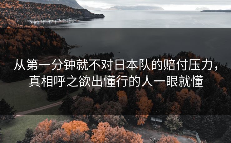 从第一分钟就不对日本队的赔付压力,真相呼之欲出懂行的人一眼就懂 从第一分钟就不对日本队的赔付压力,真相呼之欲出懂行的人一眼就懂